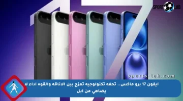 آيفون 17 برو ماكس.. تحفة تكنولوجية تمزج بين الأناقة والقوة أداء لا يضاهى من آبل